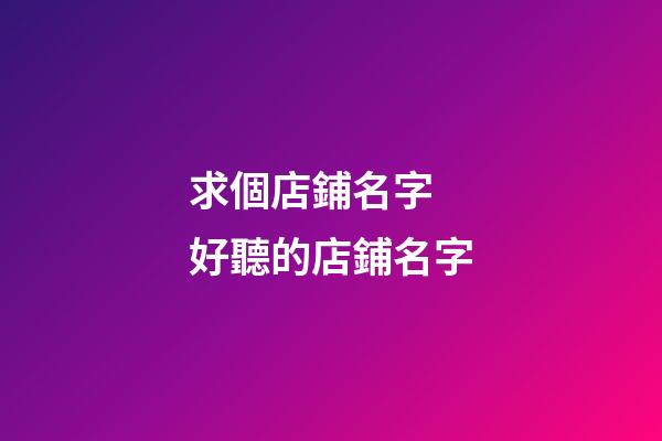 求個店鋪名字 好聽的店鋪名字-第1張-店鋪起名-玄機派